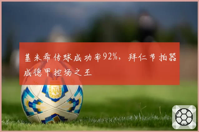 基米希传球成功率92%，拜仁节拍器成德甲控场之王