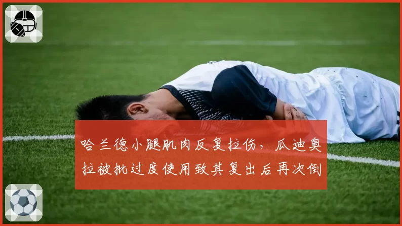 哈兰德小腿肌肉反复拉伤,瓜迪奥拉被批过度使用致其复出后再次倒下
