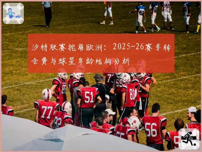 沙特联赛挖角欧洲：2025-26赛季转会费与球星年龄结构分析